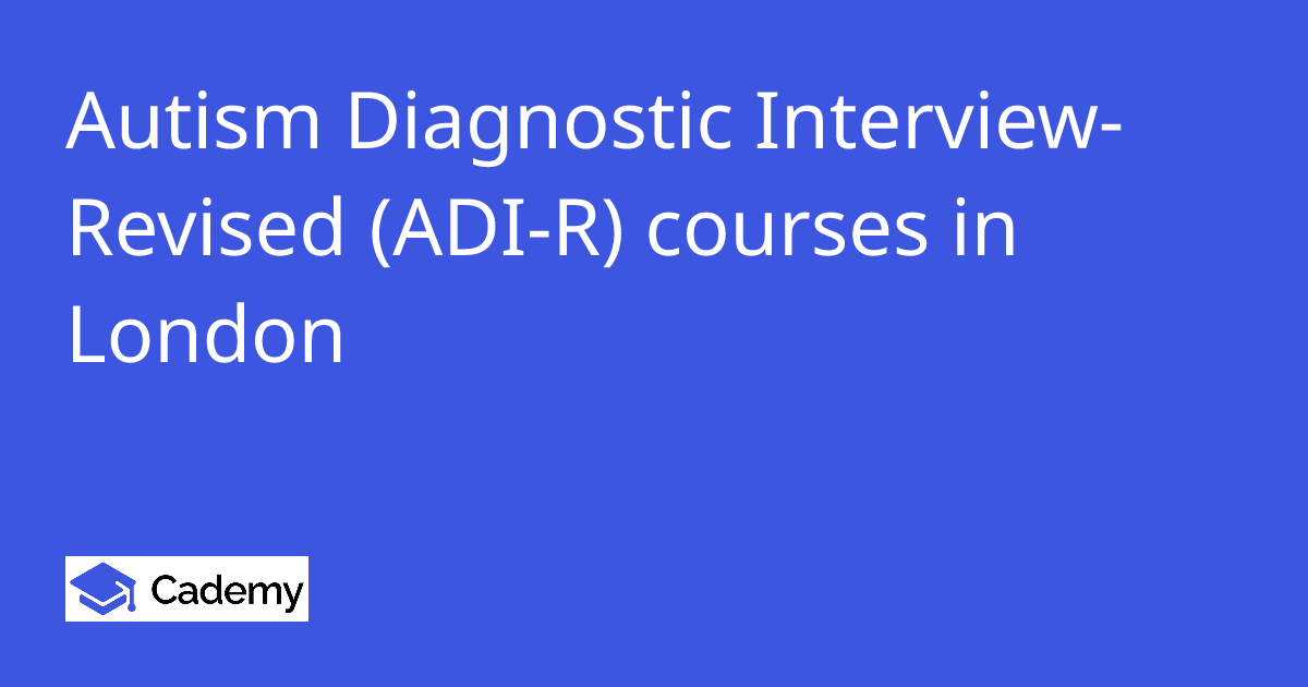 Autism Diagnostic Interview-Revised (ADI-R) courses in London - Cademy