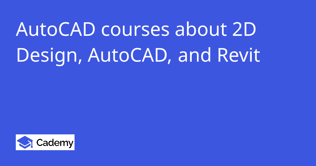 AutoCAD courses about 2D Design, AutoCAD, and Revit - Cademy