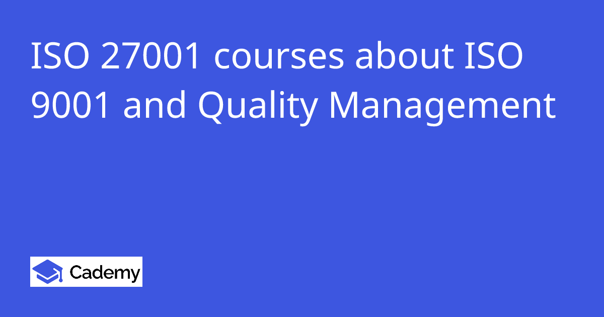 ISO 27001 courses about ISO 9001 and Quality Management - Cademy
