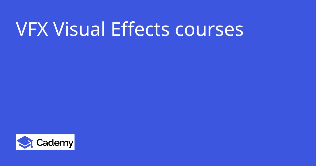 VFX Visual Effects courses - Cademy